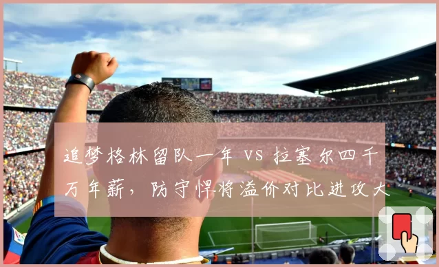 追梦格林留队一年 vs 拉塞尔四千万年薪，防守悍将溢价对比进攻大脑